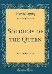 Soldiers of the Queen (Classic Reprint)