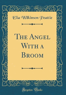 The Angel With a Broom (Classic Reprint)