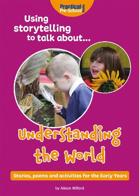 Using storytelling to talk about...Understanding the World: Stories, poems and activities for the Early Years