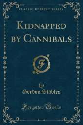 Kidnapped by Cannibals (Classic Reprint)