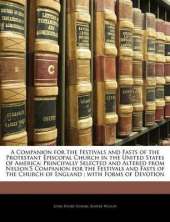 A Companion for the Festivals and Fasts of the Protestant Episcopal Church in the United States of America: Principally Selected and Altered from Nelson's Companion for the Festivals and Fasts of the Church of England; With Forms of Devotion