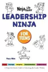 Leadership Ninja for Teens: A Ninja Life Hacks Guide to Unlocking the Leader Within