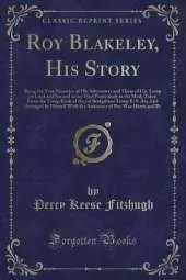 Roy Blakeley, His Story: Being the True Narrative of His Adventures and Those of His Troop on Land and Sea and in the Mud Particularly in the Mud; Taken From the Troop Book of the 1st Bridgeboro Troop B. S. An; And Arranged by Himself With the Assistance