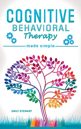 Cognitive Behavioral Therapy Made Simple: Rewire your Brain with 8 Cbt Mindfulness Techniques. Overcome Depression, Insomnia and Anxiety Thanks to Self Discipline and Positive Thinking