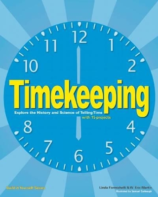 Timekeeping: Explore the History and Science of Telling Time with 15 Projects