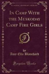 In Camp With the Muskoday Camp Fire Girls (Classic Reprint)