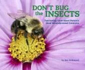 Don't Bug the Insects: Fascinating Facts about Nature's Most Misunderstood Creatures