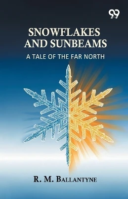 Snowflakes And Sunbeams: A Tale Of The Far North