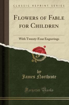Flowers of Fable for Children: With Twenty-Four Engravings (Classic Reprint)