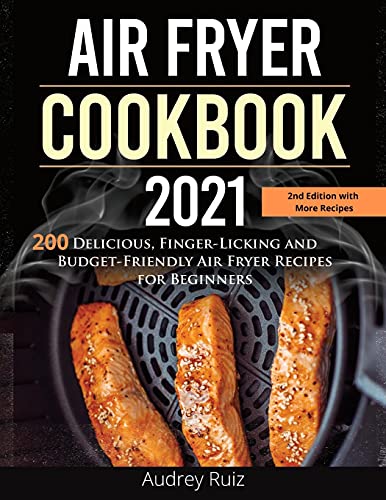 Air Fryer Cookbook 2021: 200 Delicious, Finger-Licking and Budget-Friendly Air Fryer Recipes for Beginners