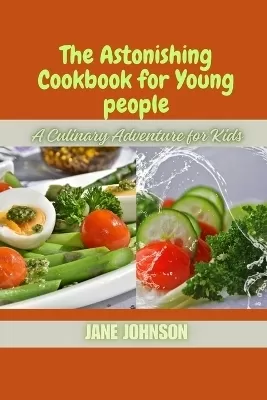 The Astonishing Cookbook for Young people: A Culinary Adventure for Kids