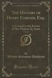 The History of Henry Esmond, Esq., Vol. 1 of 3: A Colonel in the Service of Her Majesty Q. Anne (Classic Reprint)