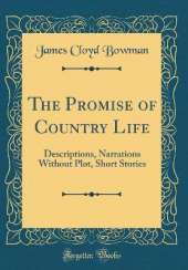 The Promise of Country Life: Descriptions, Narrations Without Plot, Short Stories (Classic Reprint)