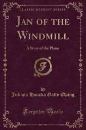 Jan of the Windmill: A Story of the Plains (Classic Reprint)
