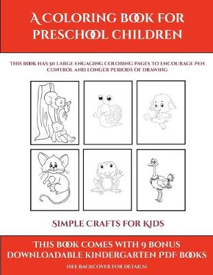 Simple Crafts for Kids (A Coloring book for Preschool Children): This book has 50 extra-large pictures with thick lines to promote error free coloring to increase confidence, to reduce frustration, and to encourage longer periods of drawing
