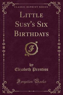 Little Susy's Six Birthdays (Classic Reprint)