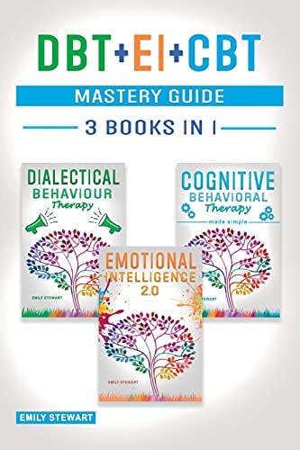 DBT + EI + CBT Mastery Guide: Overcome Anxiety and Master your Emotions Thanks to Dialectical Behavior Therapy, Emotional Intelligence 2.0 and Cognitive Behavioral Therapy