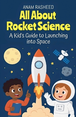 All About Rocket Science: A Kid's Guide to Launching into Space