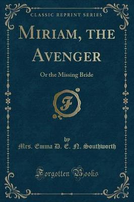 Miriam, the Avenger: Or the Missing Bride (Classic Reprint)