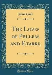 The Loves of Pelleas and Etarre (Classic Reprint)