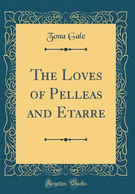 The Loves of Pelleas and Etarre (Classic Reprint)