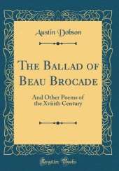 The Ballad of Beau Brocade: And Other Poems of the Xviiith Century (Classic Reprint)