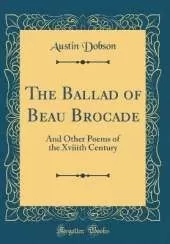 The Ballad of Beau Brocade: And Other Poems of the Xviiith Century (Classic Reprint)