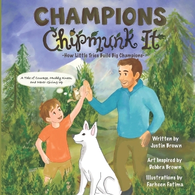 Champions Chipmunk It: How Little Tries Build Big Champions. A Tale Of Courage, Muddy Knees, And Never Giving Up