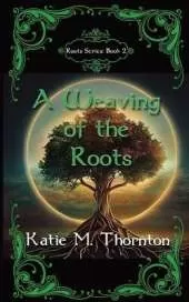 A Weaving of the Roots: Book Two of Roots
