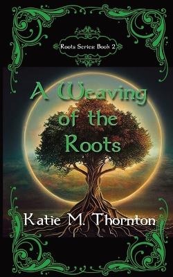A Weaving of the Roots: Book Two of Roots