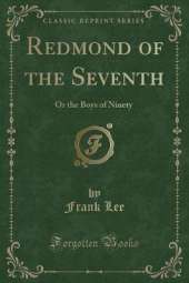 Redmond of the Seventh: Or the Boys of Ninety (Classic Reprint)