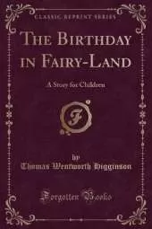 The Birthday in Fairy-Land: A Story for Children (Classic Reprint)