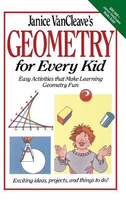 Janice VanCleave's Geometry for Every Kid: Easy Activities that Make Learning Geometry Fun