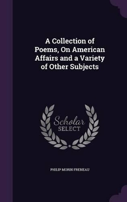 A Collection of Poems, On American Affairs and a Variety of Other Subjects