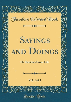 Sayings and Doings, Vol. 1 of 3: Or Sketches From Life (Classic Reprint)