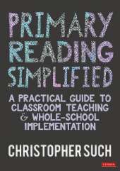 Primary Reading Simplified: A Practical Guide to Classroom Teaching and Whole-School Implementation