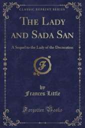 The Lady and Sada San: A Sequel to the Lady of the Decoration (Classic Reprint)