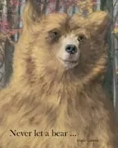Never let a bear ...