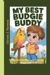 My Best Budgie Buddy: A Kid's Guide to Raising and Loving Budgerigars