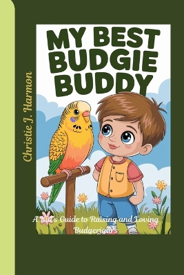 My Best Budgie Buddy: A Kid's Guide to Raising and Loving Budgerigars
