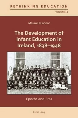 The Development of Infant Education in Ireland, 1838-1948: Epochs and Eras