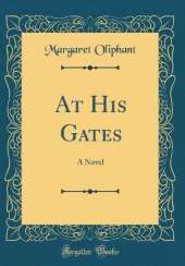 At His Gates: A Novel (Classic Reprint)