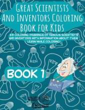 Great Scientists and Inventors Coloring Book for Kids: 35 coloring drawings of famous scientists and inventors with information about them. Learn while coloring!