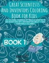 Great Scientists and Inventors Coloring Book for Kids: 35 coloring drawings of famous scientists and inventors with information about them. Learn while coloring!
