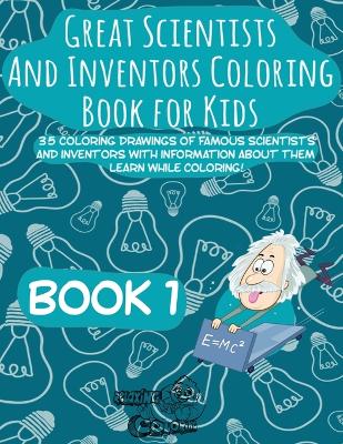 Great Scientists and Inventors Coloring Book for Kids: 35 coloring drawings of famous scientists and inventors with information about them. Learn while coloring!