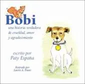 Bobi: Una Historia Verdadera De Crueldad, Amor Y Agradecimiento