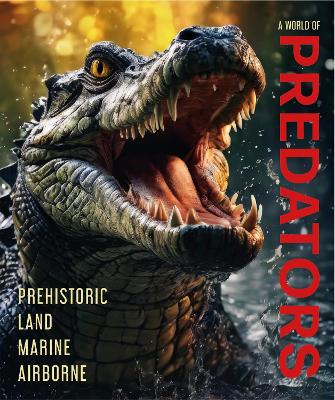 A World of Predators: Prehistoric * Land * Marine * Airborne
