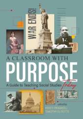 A Classroom With Purpose: A Guide to Teaching Social Studies Today