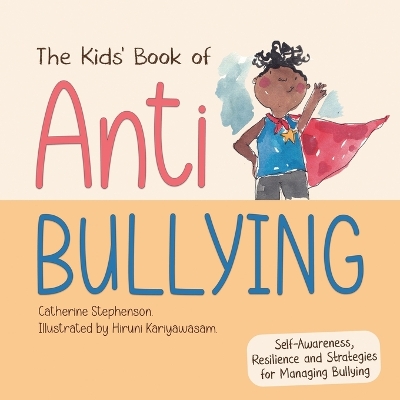 The Kids' Book of Anti-Bullying: Self-Awareness, Resilience and Strategies for Managing Bullying