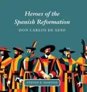 Heroes of the Spanish Reformation: Don Carlos de Seso